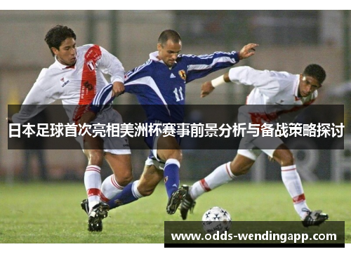 日本足球首次亮相美洲杯赛事前景分析与备战策略探讨