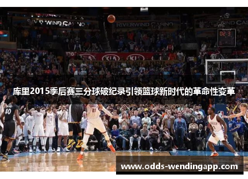 库里2015季后赛三分球破纪录引领篮球新时代的革命性变革