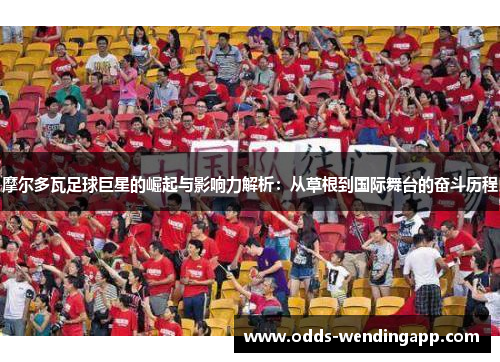 摩尔多瓦足球巨星的崛起与影响力解析：从草根到国际舞台的奋斗历程