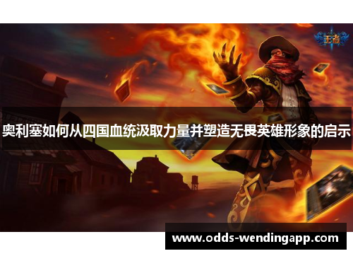奥利塞如何从四国血统汲取力量并塑造无畏英雄形象的启示
